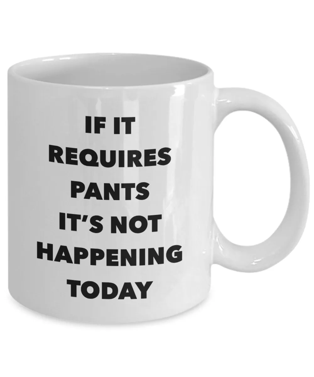 If it Requires Pants It's Not Happening Today Mug Funny Ceramic Coffee Cup