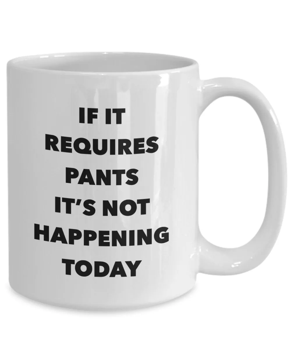 If it Requires Pants It's Not Happening Today Mug Funny Ceramic Coffee Cup