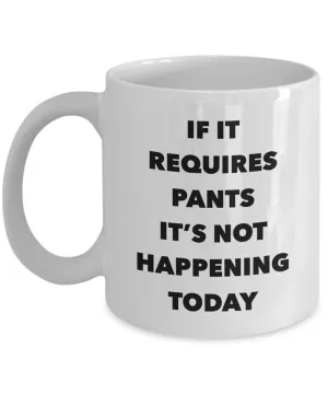 If it Requires Pants It's Not Happening Today Mug Funny Ceramic Coffee Cup