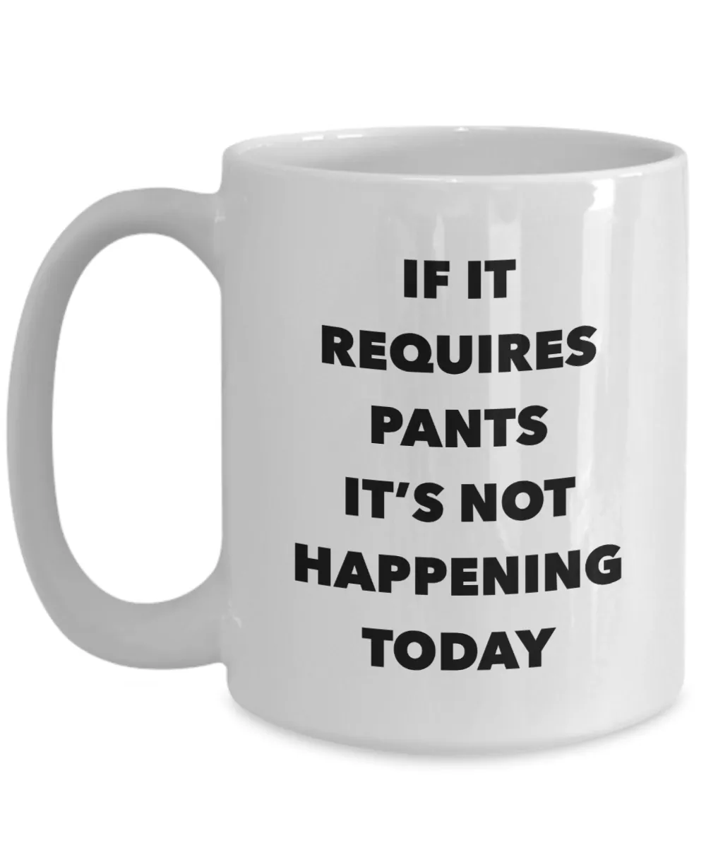 If it Requires Pants It's Not Happening Today Mug Funny Ceramic Coffee Cup